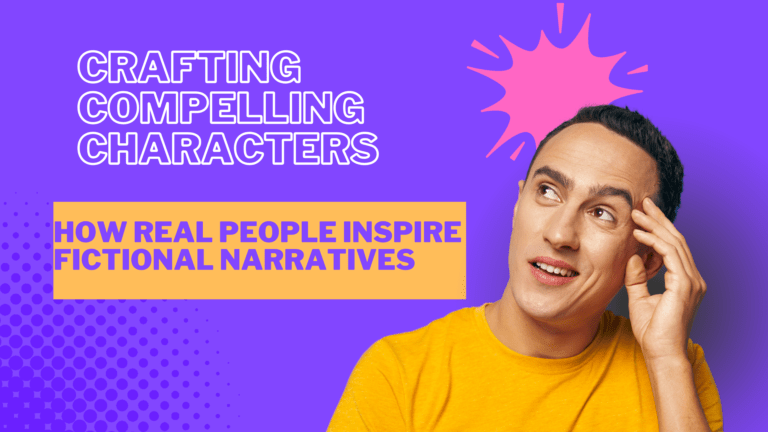 Crafting Compelling Characters: How Real People Inspire Fictional Narratives